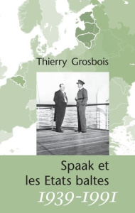 Spaak et les Etats baltes 1939-1991 - Grosbois Thierry