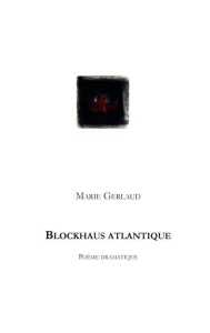 Blockhaus atlantique. Poème dramatique - Gerlaud Marie