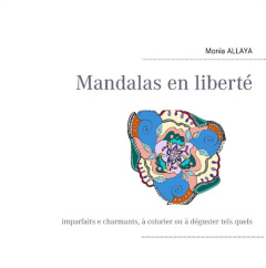 Mandalas en liberté. Imparfaits et charmants, à colorier ou à déguster tels quels - Allaya Monia