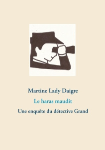 Le haras maudit. Une enquête du détective Grand - Lady Daigre Martine