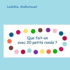 Que fait-on avec 20 petits ronds ? - Gaboriaud Laëtitia