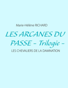 Les arcanes du passé. Les chevaliers de la damnation - Richard Marie-Hélène