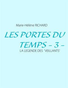 Les portes du temps. Tome 3 : La légende veillants - Richard Marie-Hélène