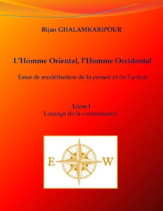 L'homme oriental, l'homme occidental (Essai de modélisation de la pensée et de l'action). Livre I - - Ghalamkaripour Bijan