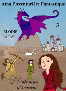 Aïna, l'aventurière fantastique. Tome 3 : Impératrice d'Anarïeni - Lafay Elodie