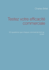 Testez votre efficacité commerciale. 50 questions que chaque commercial doit se poser - Brillet Charles