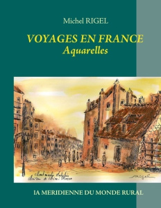 Voyages en France. Aquarelles - Rigel Michel