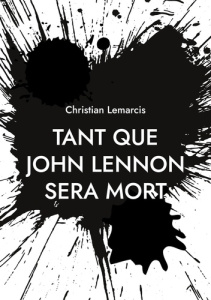 Tant que John Lennon sera mort - Lemarcis Christian