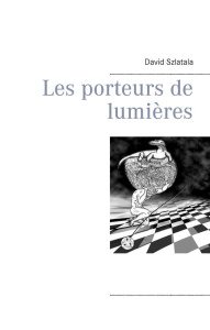 Les porteurs de lumières - Szlatala David