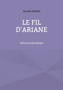 Le fil d'Ariane. Uchronie dystopique - Favari Danièle