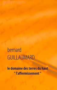 Le domaine des terres du haut. L'affermissement - Guillaumard Bernard