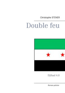 Double feu. Djihad 4.0 - Stener Christophe