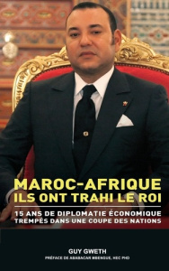 Maroc-afrique. Ils ont trahi le Roi. - Gweth Guy