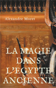 La magie dans l'Egypte ancienne - Moret Alexandre