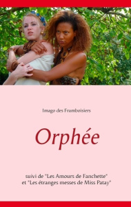 Orphée. Suivi de Les Amours de Fanchette et Les étranges messes de Miss Patay - DES FRAMBOISIERS I.