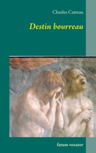 Destin bourreau. Fatum vexator - Catteau Charles