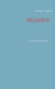 Regards. Le Temps éphémère - Pereira Roberto