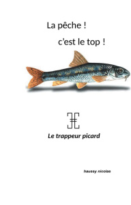 La pêche ! C'est top! Le trappeur picard - Haussy Nicolas