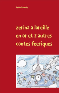 Zerina a l'oreille en or et 2 autres contes féeriques. A lire en famille ou au coin d'un feu de bois - Chalandry Sophie