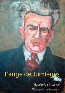 L'ange de jumièges. Mémoires d'un barde normand : Gabriel-Ursin Langé - Quevilly Laurent