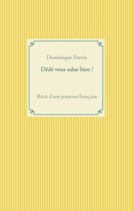Dédé vous salue bien ! Récit d'une jeunesse française - Perrin Dominique