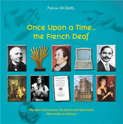 ONCE UPON A TIME... THE FRENCH DEAF - THE MEN AND WOMEN, THE PLACES AND THE EVENTS THAT MADE OUR HIS - GICQUEL PATRICE
