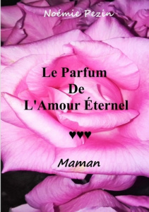 Le Parfum De L'Amour Eternel. Maman - Pezin Noémie