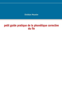 Petit guide pratique de la phonétique corrective du FLE - Meunier Christian