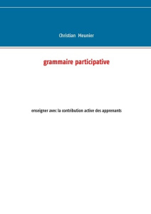 Grammaire participative. Enseigner avec la contribution active des apprenants - Meunier Christian