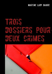 Trois dossiers pour deux crimes - Lady Daigre Martine