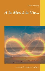 A la Mer, à la Vie... En marge de la page sur la plage... - Montigny Lydia
