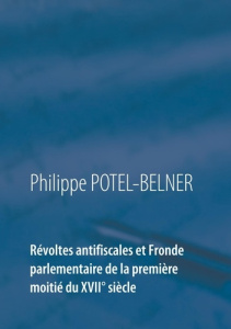 Révoltes antifiscales et fronde parlementaire de la première moitié du XVIIe siècle - Potel-Belner Philippe