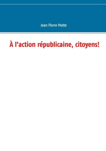 A l'action républicaine, citoyens! - Motte Jean-Pierre