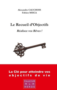 Le recueil d'objectifs. Réalisez vos rêves ! - Msica Fabien ; Cauchois Alexandre