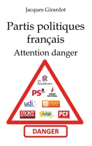Les partis politiques français. Attention danger - Girardot Jacques