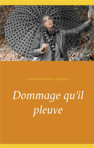 Dommage qu'il pleuve - Lecorchey-Decarroz Corinne