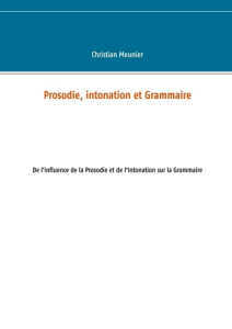 Prosodie, intonation et grammaire. De l'influence de la prosodie et de l'intonation sur la grammaire - Meunier Christian