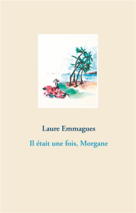 Il était une fois, Morgane - Emmagues Laure