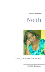 Neith. La mystérieuse Nubienne - Amah Nathanaël