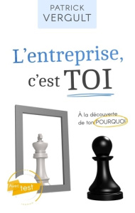 L'entreprise, c'est toi. A la découverte de ton Pourquoi - Vergult Patrick