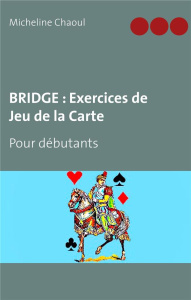 Bridge : exercices de jeu de la carte. Pour débutants - Chaoul Micheline