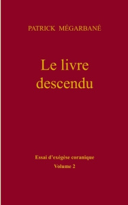 Le livre descendu. Essai d'exégèse coranique, Tome 2 - Megarbané Patrick
