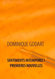 Sentiments intemporels. Premières nouvelles - Godart Dominique
