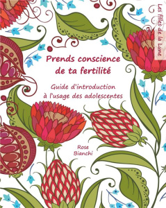 Prends conscience de ta fertilité. Guide d'introduction à l'usage des jeunes filles - Bianchi Rose