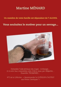 Un membre de votre famille est dépendant de l'alcool... Vous souhaitez le motiver pour un sevrage... - Ménard Martine
