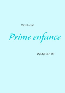 Prime enfance. Egographie - André Michel
