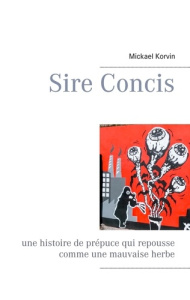 Sire concis. Une histoire de prépuce qui repousse comme une mauvaise herbe - Korvin Mickael