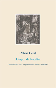 L'esprit de l'escalier. Souvenirs du Cours Complémentaire d'Aurillac (1936-1941) - Cazal Albert