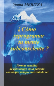 Como reprogramar su mente subconsciente? Formas sencillas de convertirse en la persona con la que si - Meritza Yoann