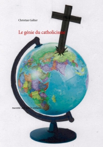 Le génie du catholicisme. Raconté aux petits enfants - Galtier Christian